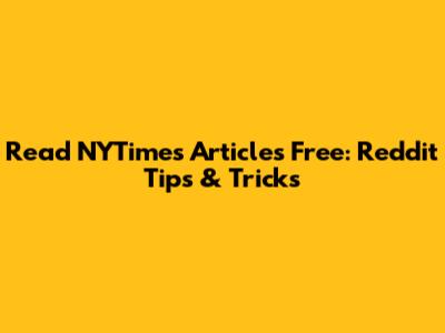 Read NYTimes Articles Free: Reddit Tips & Tricks