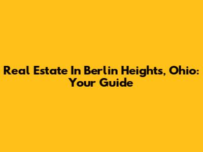 Real Estate In Berlin Heights, Ohio: Your Guide