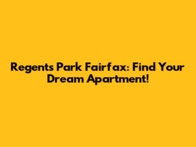 Regents Park Fairfax: Find Your Dream Apartment!