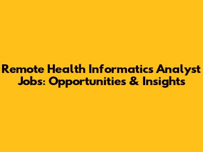 Remote Health Informatics Analyst Jobs: Opportunities & Insights