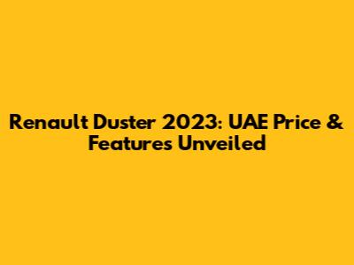 Renault Duster 2023: UAE Price & Features Unveiled