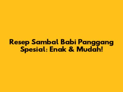 Resep Sambal Babi Panggang Spesial: Enak & Mudah!