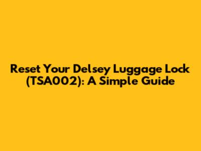 Reset Your Delsey Luggage Lock (TSA002): A Simple Guide