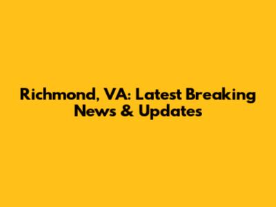 Richmond, VA: Latest Breaking News & Updates