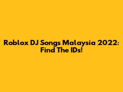 Roblox DJ Songs Malaysia 2022: Find The IDs!