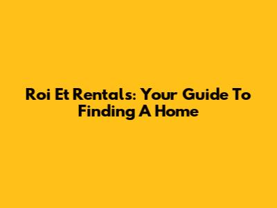 Roi Et Rentals: Your Guide To Finding A Home