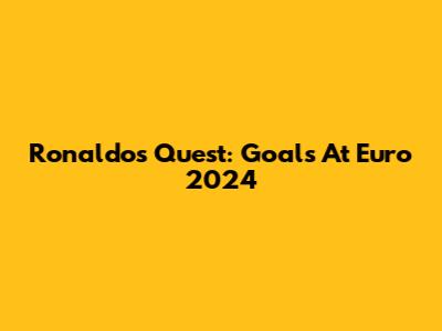 Ronaldo's Quest: Goals At Euro 2024