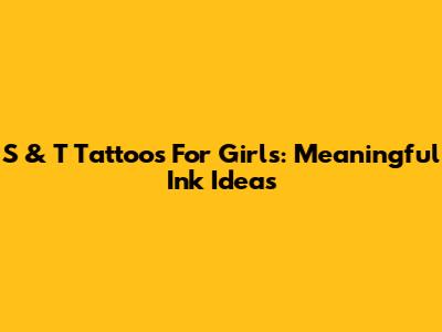 S & T Tattoos For Girls: Meaningful Ink Ideas