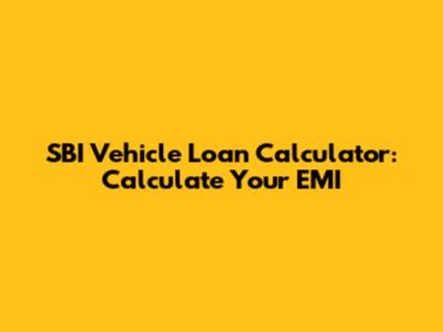 SBI Vehicle Loan Calculator: Calculate Your EMI