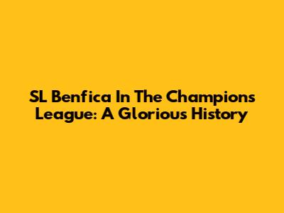 SL Benfica In The Champions League: A Glorious History