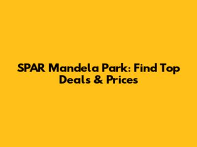 SPAR Mandela Park: Find Top Deals & Prices