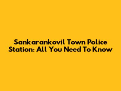 Sankarankovil Town Police Station: All You Need To Know