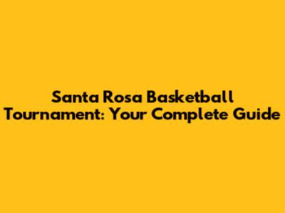 Santa Rosa Basketball Tournament: Your Complete Guide