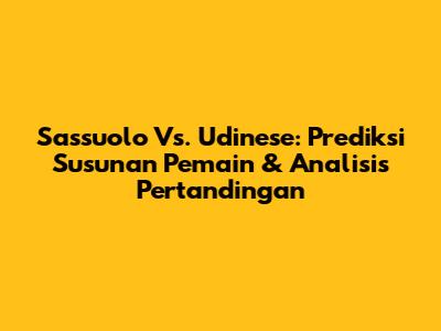 Sassuolo Vs. Udinese: Prediksi Susunan Pemain & Analisis Pertandingan