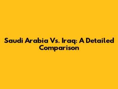 Saudi Arabia Vs. Iraq: A Detailed Comparison