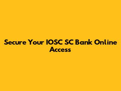 Secure Your IOSC SC Bank Online Access