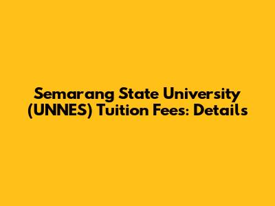 Semarang State University (UNNES) Tuition Fees: Details