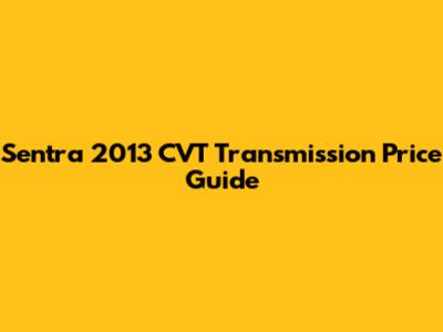Sentra 2013 CVT Transmission Price Guide