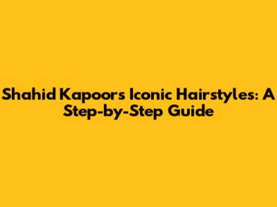 Shahid Kapoor's Iconic Hairstyles: A Step-by-Step Guide