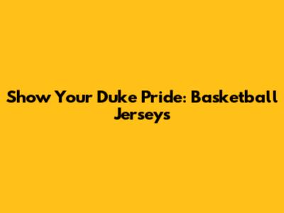Show Your Duke Pride: Basketball Jerseys