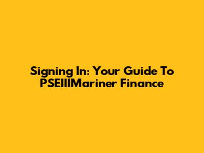 Signing In: Your Guide To PSEIIIMariner Finance