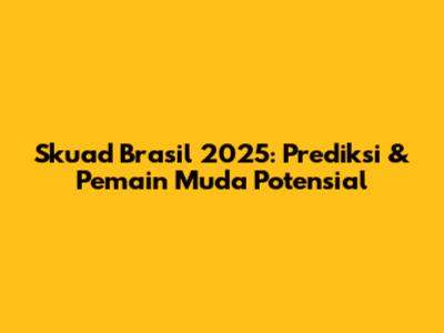 Skuad Brasil 2025: Prediksi & Pemain Muda Potensial