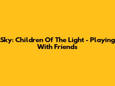 Sky: Children Of The Light - Playing With Friends