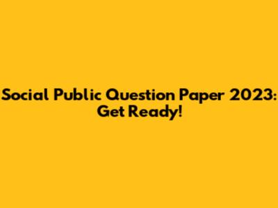 Social Public Question Paper 2023: Get Ready!