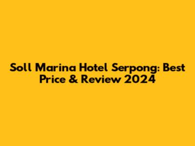 Soll Marina Hotel Serpong: Best Price & Review 2024