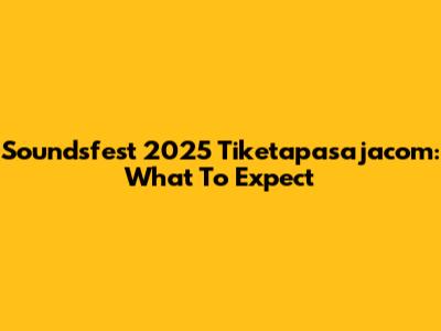 Soundsfest 2025 Tiketapasajacom: What To Expect