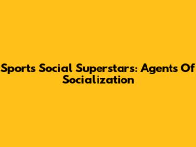 Sport's Social Superstars: Agents Of Socialization