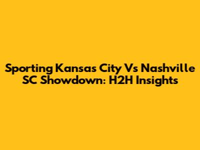 Sporting Kansas City Vs Nashville SC Showdown: H2H Insights