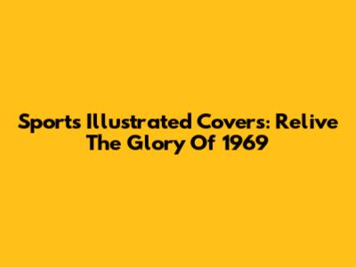 Sports Illustrated Covers: Relive The Glory Of 1969