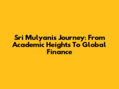 Sri Mulyani's Journey: From Academic Heights To Global Finance