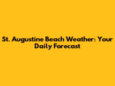 St. Augustine Beach Weather: Your Daily Forecast