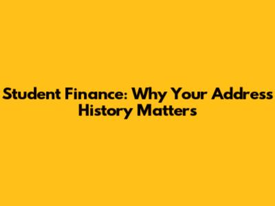 Student Finance: Why Your Address History Matters