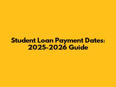 Student Loan Payment Dates: 2025-2026 Guide