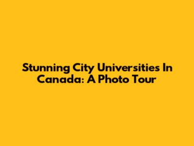 Stunning City Universities In Canada: A Photo Tour