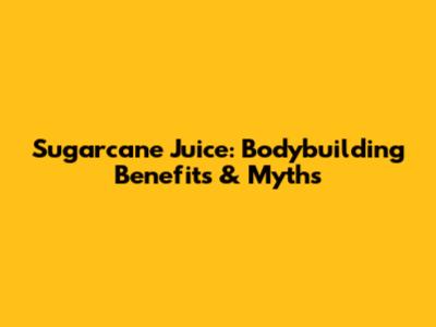 Sugarcane Juice: Bodybuilding Benefits & Myths