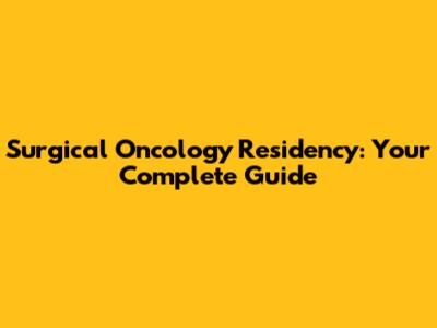 Surgical Oncology Residency: Your Complete Guide