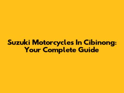 Suzuki Motorcycles In Cibinong: Your Complete Guide