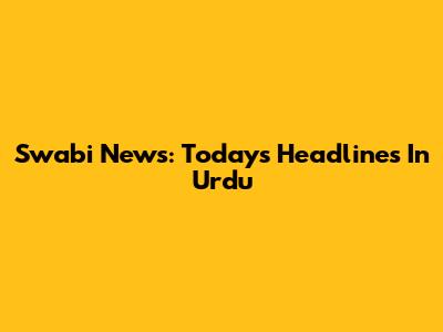 Swabi News: Today's Headlines In Urdu