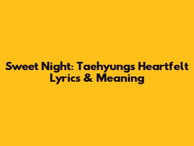 Sweet Night: Taehyung's Heartfelt Lyrics & Meaning
