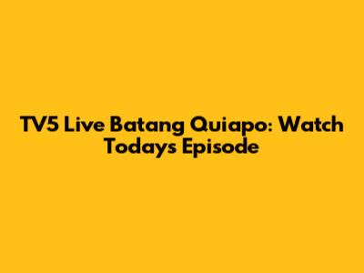TV5 Live Batang Quiapo: Watch Today's Episode