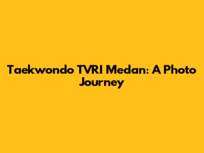 Taekwondo TVRI Medan: A Photo Journey