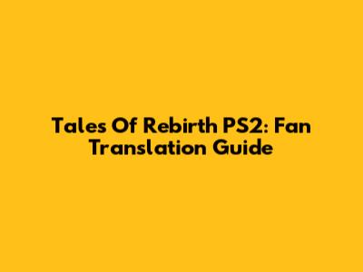 Tales Of Rebirth PS2: Fan Translation Guide