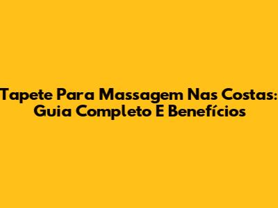 Tapete Para Massagem Nas Costas: Guia Completo E Benefícios