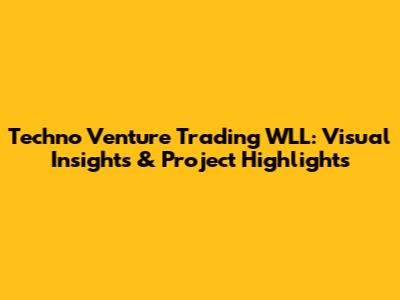 Techno Venture Trading WLL: Visual Insights & Project Highlights