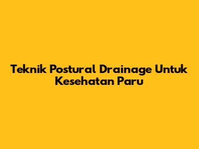 Teknik Postural Drainage Untuk Kesehatan Paru