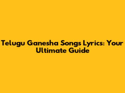 Telugu Ganesha Songs Lyrics: Your Ultimate Guide